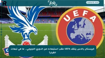 كريستال بالاس ينتقد UEFA عقب استبعاده من الدوري الأوروبي.. ما هي تبعات القرار؟